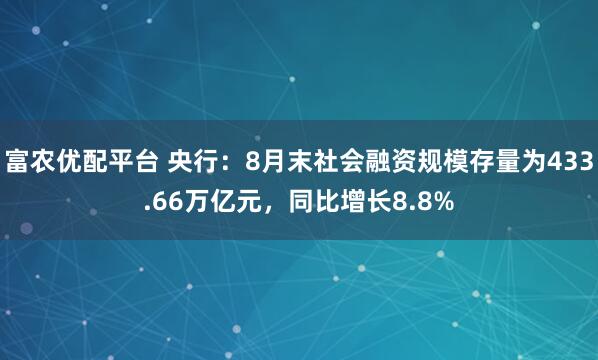 富农优配平台 央行:8月末社会融资规模存量为433.66万亿元,同比增长8.8%